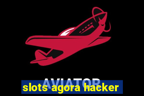 slots agora hacker